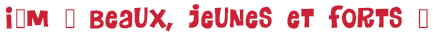 I�m � Beaux, jeunes et forts �